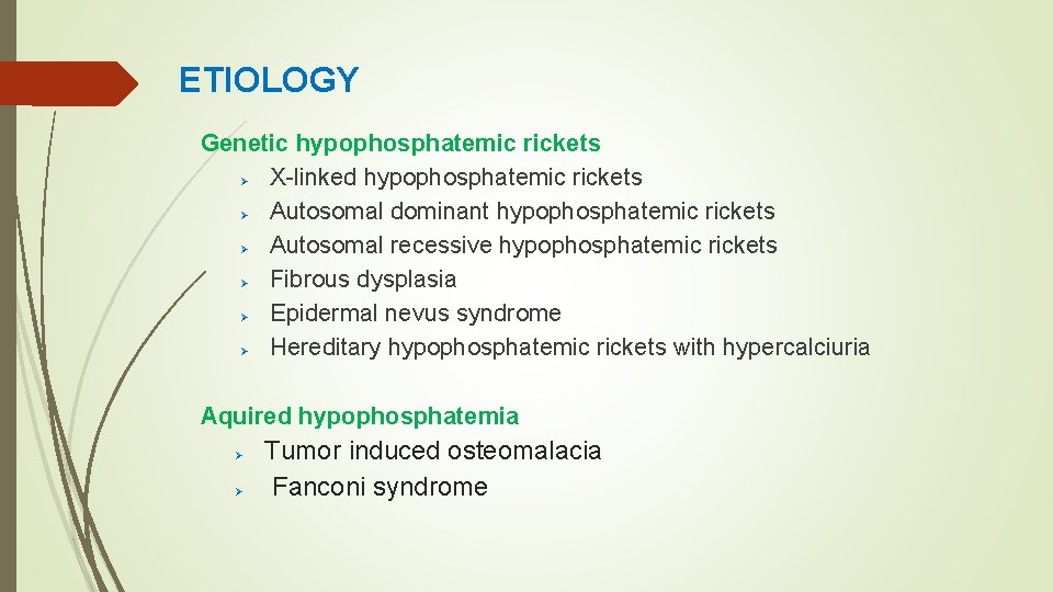 ETIOLOGY Genetic hypophosphatemic rickets Ø X-linked hypophosphatemic rickets Ø Autosomal dominant hypophosphatemic rickets Ø