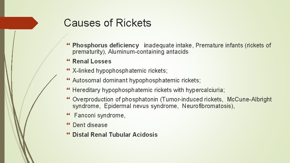Causes of Rickets Phosphorus deficiency inadequate intake, Premature infants (rickets of prematurity), Aluminum-containing antacids