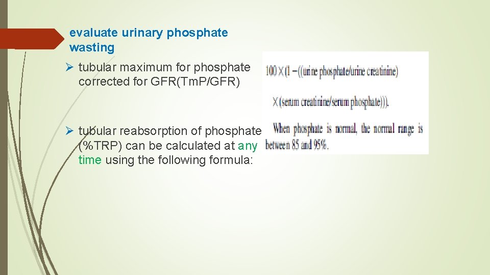 evaluate urinary phosphate wasting Ø tubular maximum for phosphate corrected for GFR(Tm. P/GFR) Ø