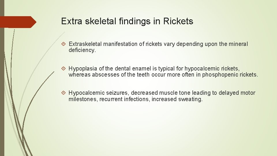 Extra skeletal findings in Rickets Extraskeletal manifestation of rickets vary depending upon the mineral