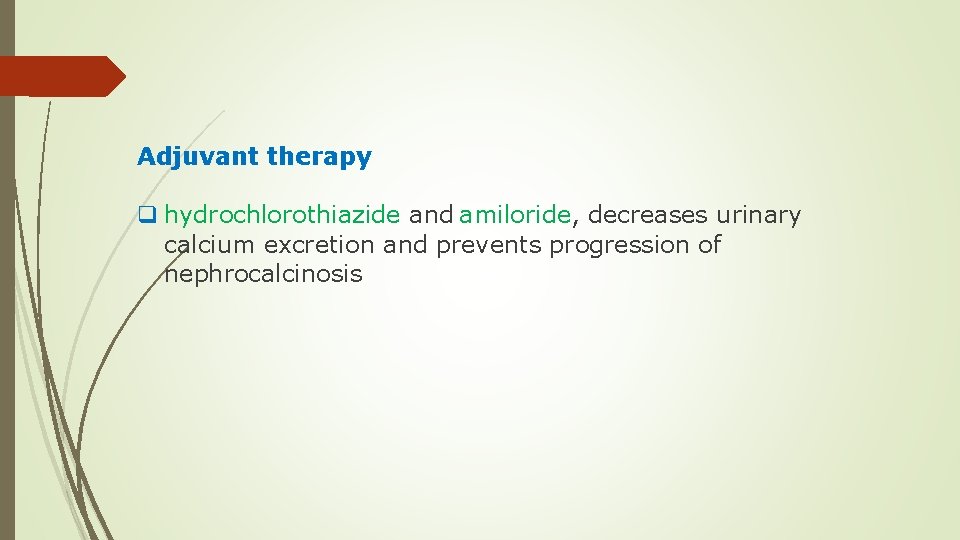 Adjuvant therapy q hydrochlorothiazide and amiloride, decreases urinary calcium excretion and prevents progression of