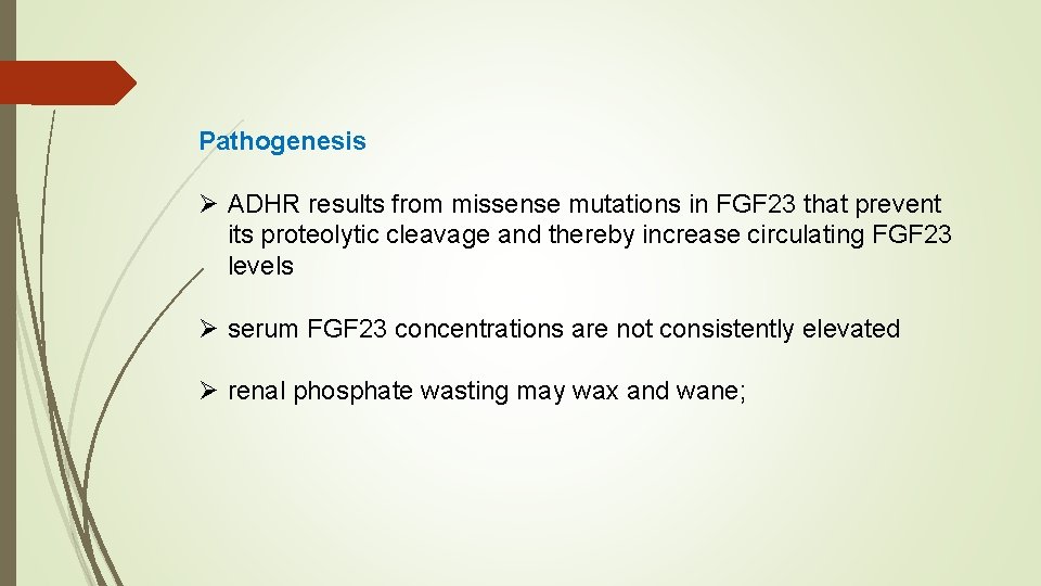 Pathogenesis Ø ADHR results from missense mutations in FGF 23 that prevent its proteolytic