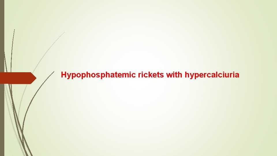 Hypophosphatemic rickets with hypercalciuria 