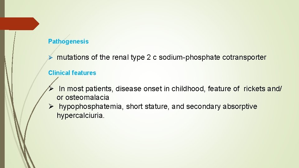  Pathogenesis Ø mutations of the renal type 2 c sodium-phosphate cotransporter Clinical features