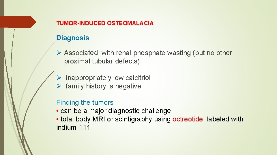 TUMOR-INDUCED OSTEOMALACIA Diagnosis Ø Associated with renal phosphate wasting (but no other proximal tubular