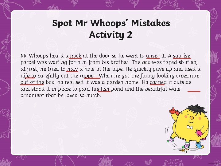 Spot Mr Whoops’ Mistakes Activity 2 Mr Whoops heard a nock at the door Spot Mr Whoops’ Mistakes Activity 2 Mr Whoops heard a nock at the door