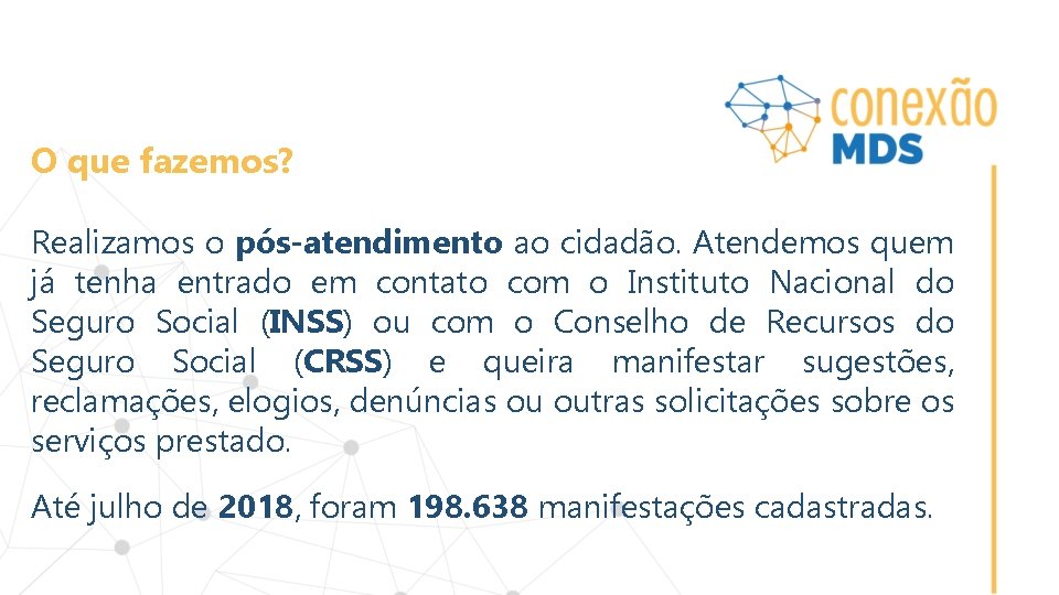 O que fazemos? Realizamos o pós-atendimento ao cidadão. Atendemos quem já tenha entrado em