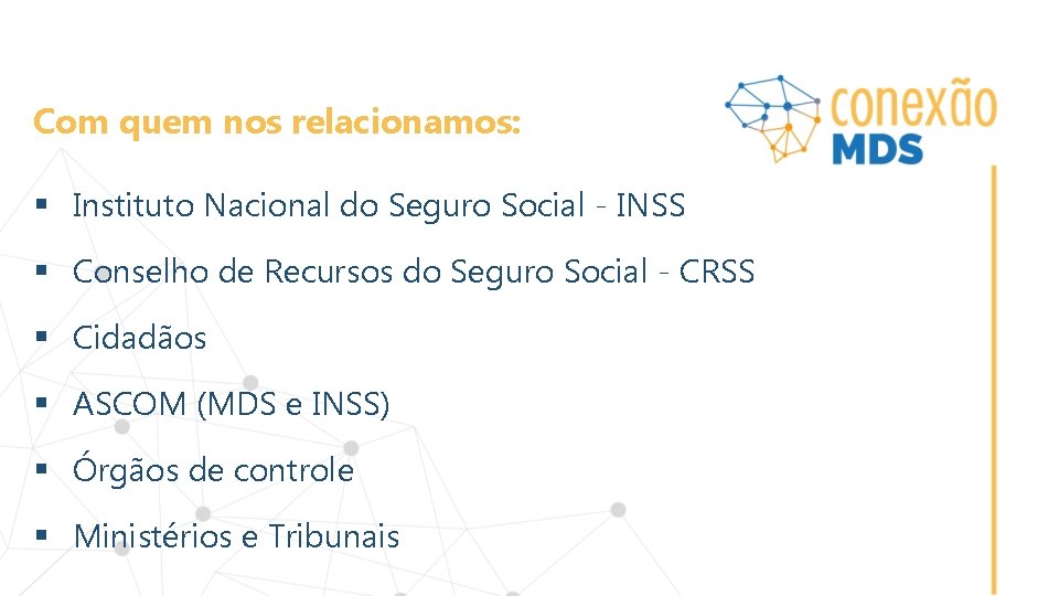 Com quem nos relacionamos: § Instituto Nacional do Seguro Social - INSS § Conselho