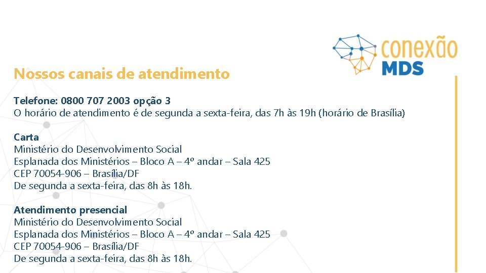 Nossos canais de atendimento Telefone: 0800 707 2003 opção 3 O horário de atendimento