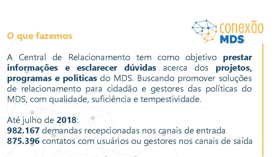 O que fazemos A Central de Relacionamento tem como objetivo prestar informações e esclarecer