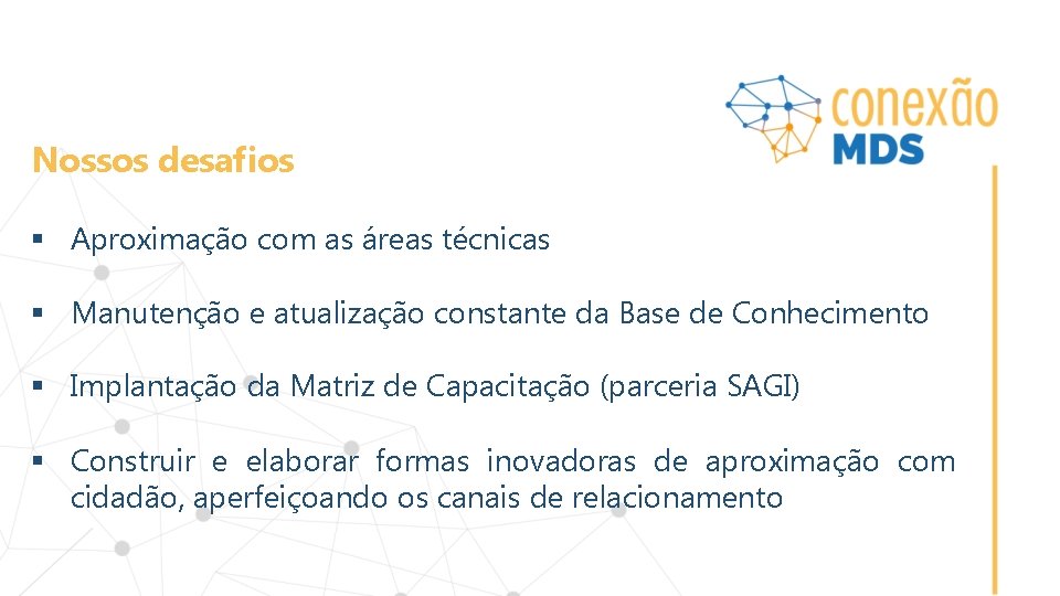 Nossos desafios § Aproximação com as áreas técnicas § Manutenção e atualização constante da