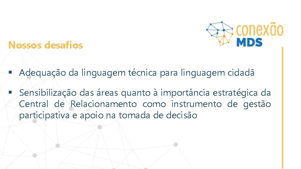 Nossos desafios § Adequação da linguagem técnica para linguagem cidadã § Sensibilização das áreas
