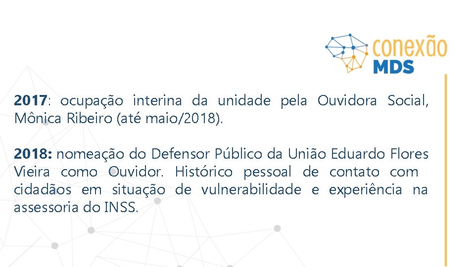 2017: ocupação interina da unidade pela Ouvidora Social, Mônica Ribeiro (até maio/2018). 2018: nomeação