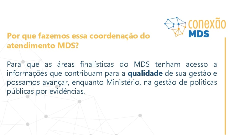 Por que fazemos essa coordenação do atendimento MDS? Para que as áreas finalísticas do