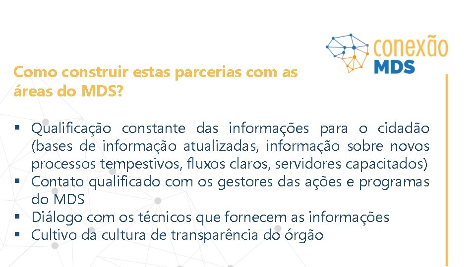 Como construir estas parcerias com as áreas do MDS? § Qualificação constante das informações
