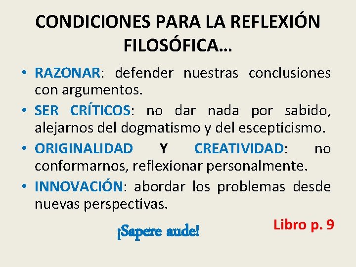 CONDICIONES PARA LA REFLEXIÓN FILOSÓFICA… • RAZONAR: defender nuestras conclusiones con argumentos. • SER