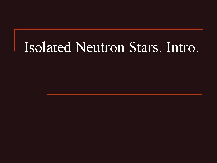 Isolated Neutron Stars. Intro. 