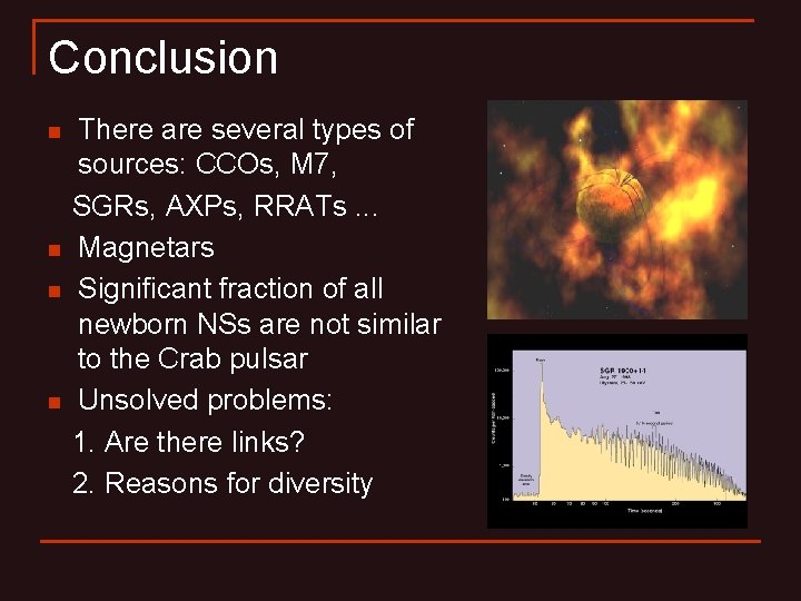 Conclusion n n There are several types of sources: CCOs, M 7, SGRs, AXPs,