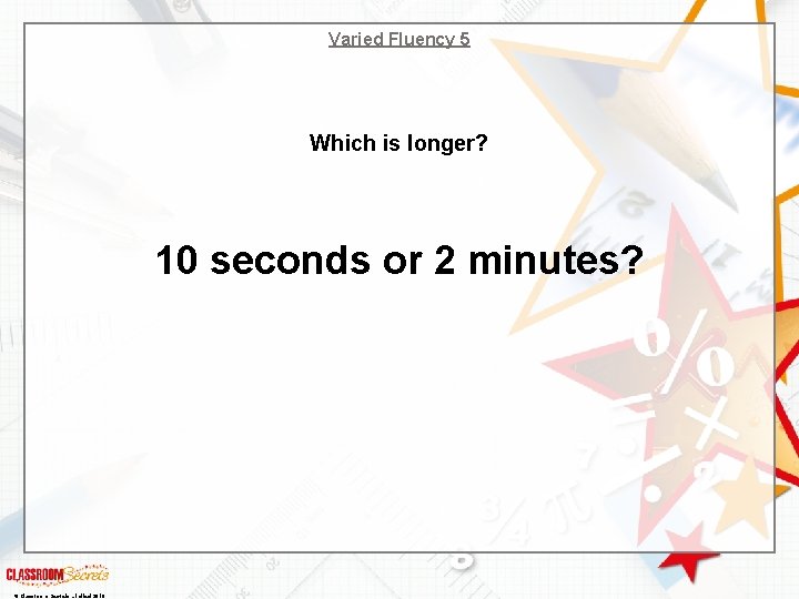 Varied Fluency 5 Which is longer? 10 seconds or 2 minutes? © Classroom Secrets
