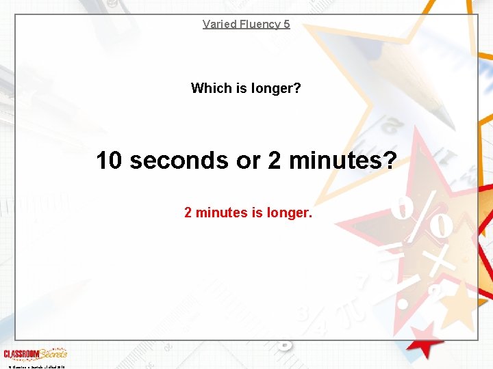 Varied Fluency 5 Which is longer? 10 seconds or 2 minutes? 2 minutes is
