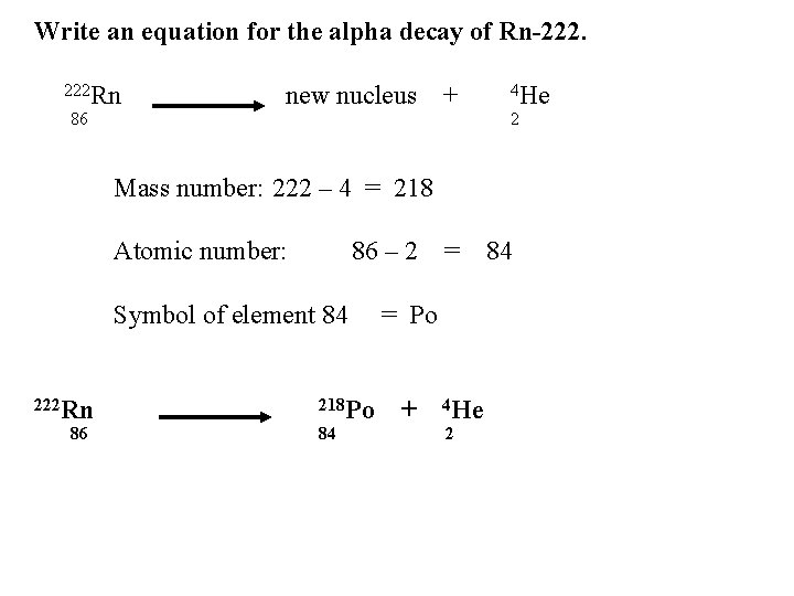 Write an equation for the alpha decay of Rn-222. 222 Rn 86 new nucleus Write an equation for the alpha decay of Rn-222. 222 Rn 86 new nucleus