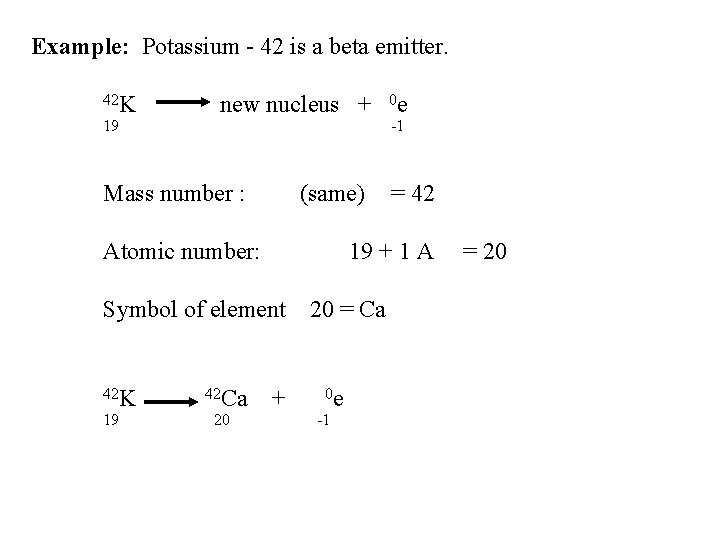 Example: Potassium - 42 is a beta emitter. 42 K 19 new nucleus + Example: Potassium - 42 is a beta emitter. 42 K 19 new nucleus +