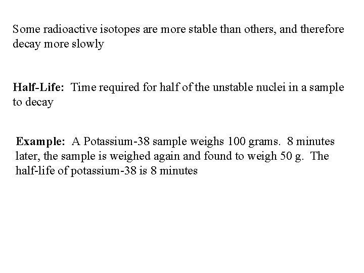 Some radioactive isotopes are more stable than others, and therefore decay more slowly Half-Life: Some radioactive isotopes are more stable than others, and therefore decay more slowly Half-Life: