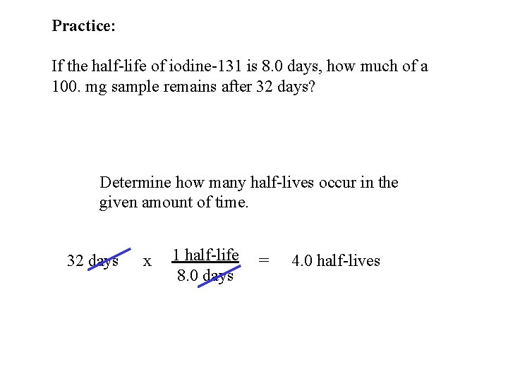 Practice: If the half-life of iodine-131 is 8. 0 days, how much of a Practice: If the half-life of iodine-131 is 8. 0 days, how much of a