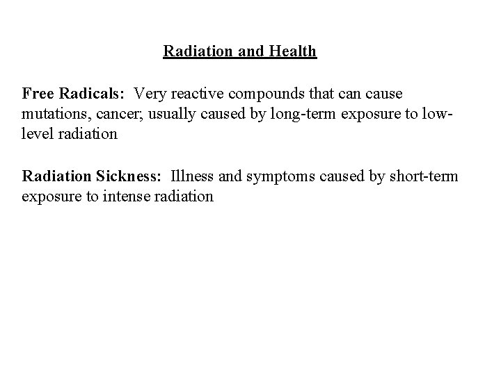Radiation and Health Free Radicals: Very reactive compounds that can cause mutations, cancer; usually Radiation and Health Free Radicals: Very reactive compounds that can cause mutations, cancer; usually