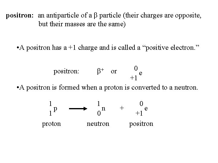 positron: an antiparticle of a β particle (their charges are opposite, but their masses positron: an antiparticle of a β particle (their charges are opposite, but their masses