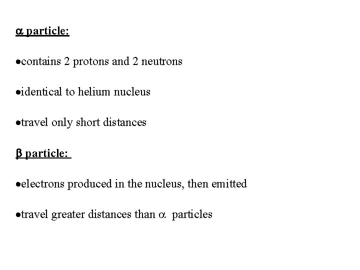 a particle: ·contains 2 protons and 2 neutrons ·identical to helium nucleus ·travel only a particle: ·contains 2 protons and 2 neutrons ·identical to helium nucleus ·travel only