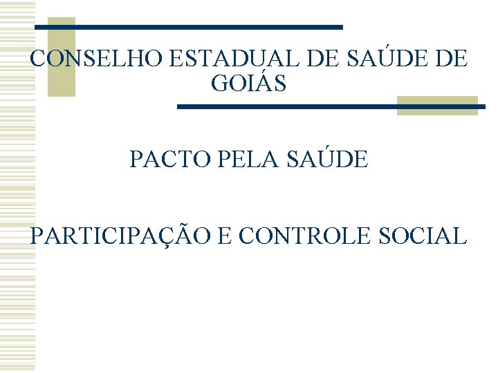 CONSELHO ESTADUAL DE SAÚDE DE GOIÁS PACTO PELA SAÚDE PARTICIPAÇÃO E CONTROLE SOCIAL 