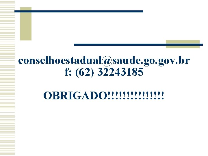 conselhoestadual@saude. gov. br f: (62) 32243185 OBRIGADO!!!!!!!! 