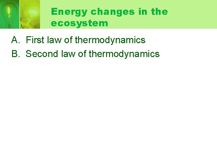 Energy changes in the ecosystem A. First law of thermodynamics B. Second law of