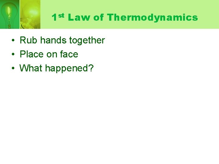 1 st Law of Thermodynamics • Rub hands together • Place on face •