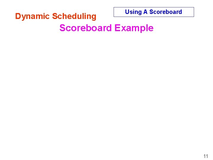 Dynamic Scheduling Using A Scoreboard Example 11 Dynamic Scheduling Using A Scoreboard Example 11