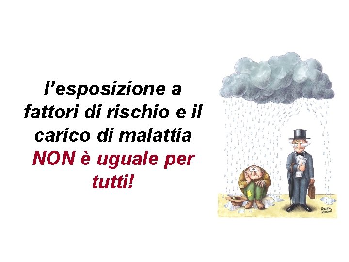 l’esposizione a fattori di rischio e il carico di malattia NON è uguale per