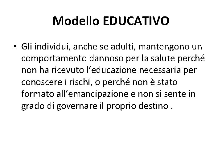Modello EDUCATIVO • Gli individui, anche se adulti, mantengono un comportamento dannoso per la
