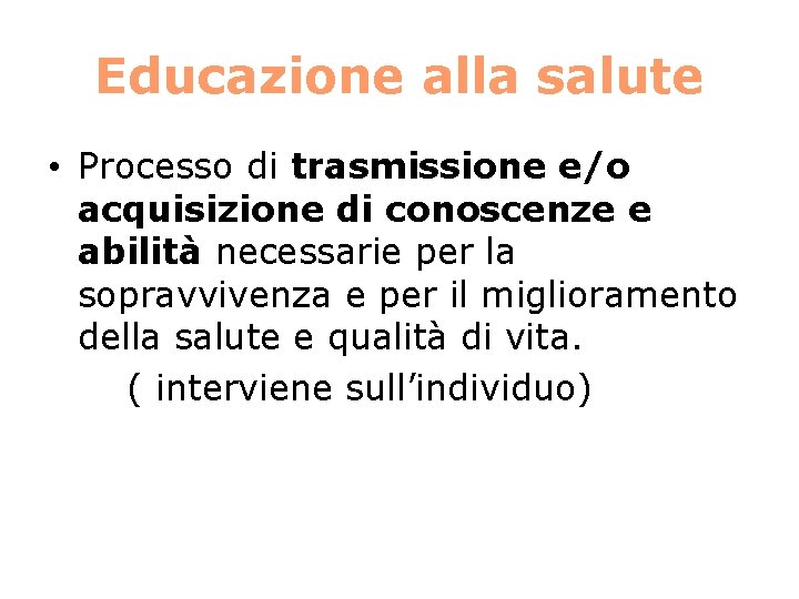 Educazione alla salute • Processo di trasmissione e/o acquisizione di conoscenze e abilità necessarie