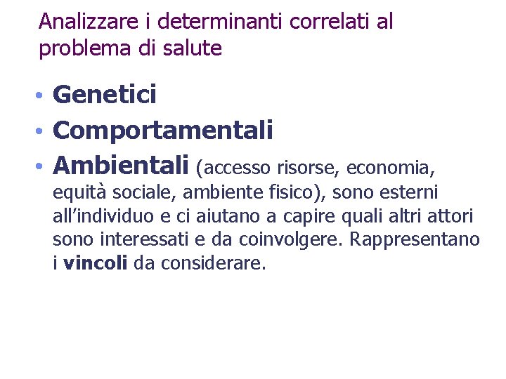 Analizzare i determinanti correlati al problema di salute • Genetici • Comportamentali • Ambientali