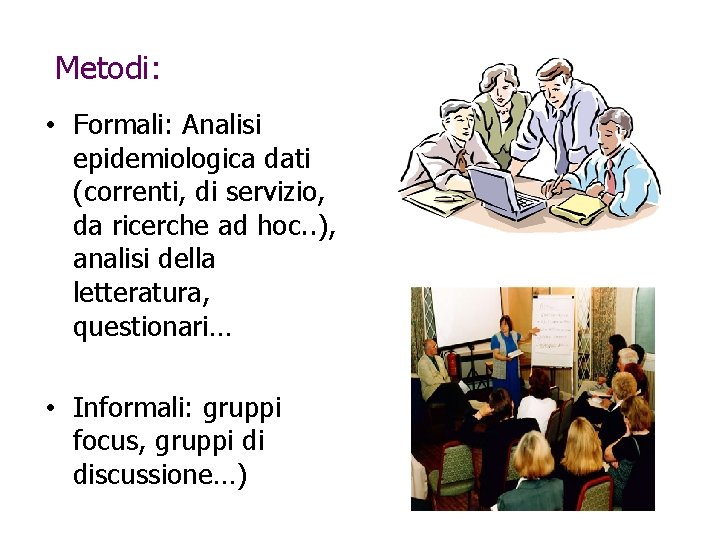 Metodi: • Formali: Analisi epidemiologica dati (correnti, di servizio, da ricerche ad hoc. .