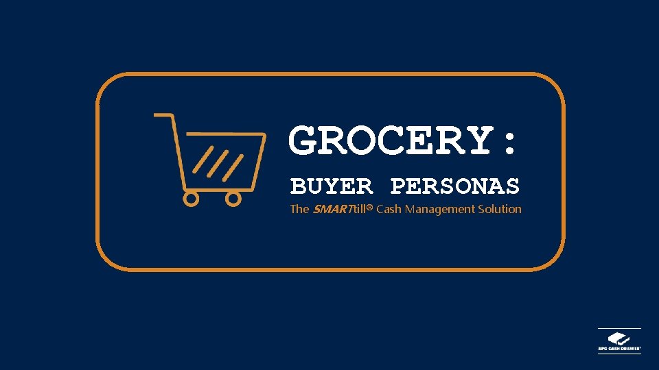 GROCERY: BUYER PERSONAS The SMARTtill® Cash Management Solution 