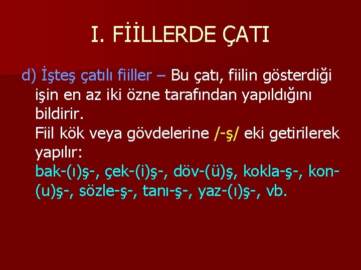 I. FİİLLERDE ÇATI d) İşteş çatılı fiiller – Bu çatı, fiilin gösterdiği işin en