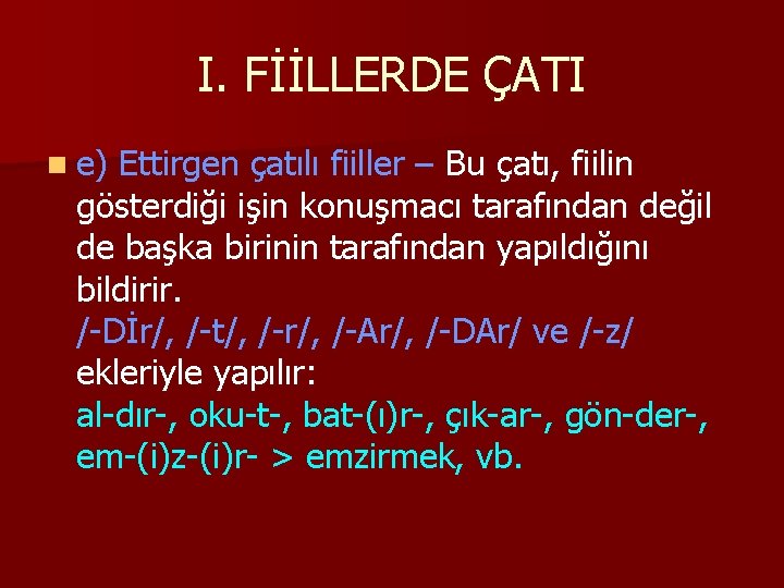 I. FİİLLERDE ÇATI n e) Ettirgen çatılı fiiller – Bu çatı, fiilin gösterdiği işin