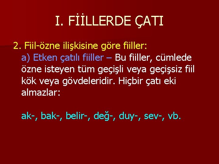 I. FİİLLERDE ÇATI 2. Fiil-özne ilişkisine göre fiiller: a) Etken çatılı fiiller – Bu