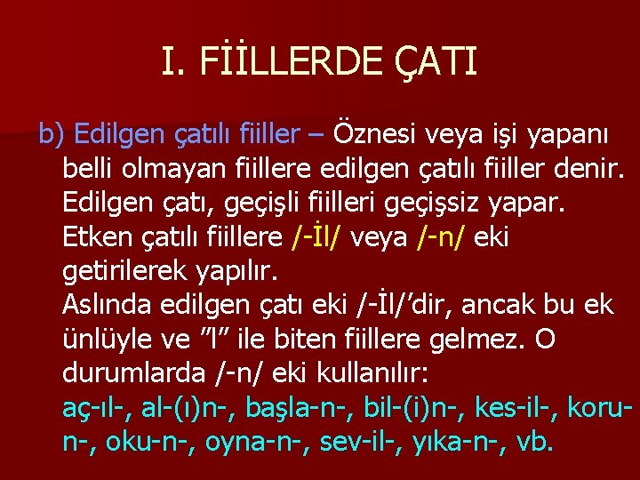 I. FİİLLERDE ÇATI b) Edilgen çatılı fiiller – Öznesi veya işi yapanı belli olmayan