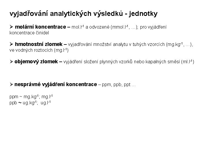 vyjadřování analytických výsledků - jednotky Ø molární koncentrace – mol. l-1 a odvozené (mmol.