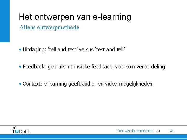 Het ontwerpen van e-learning Allens ontwerpmethode • Uitdaging: ‘tell and test’ versus ‘test and