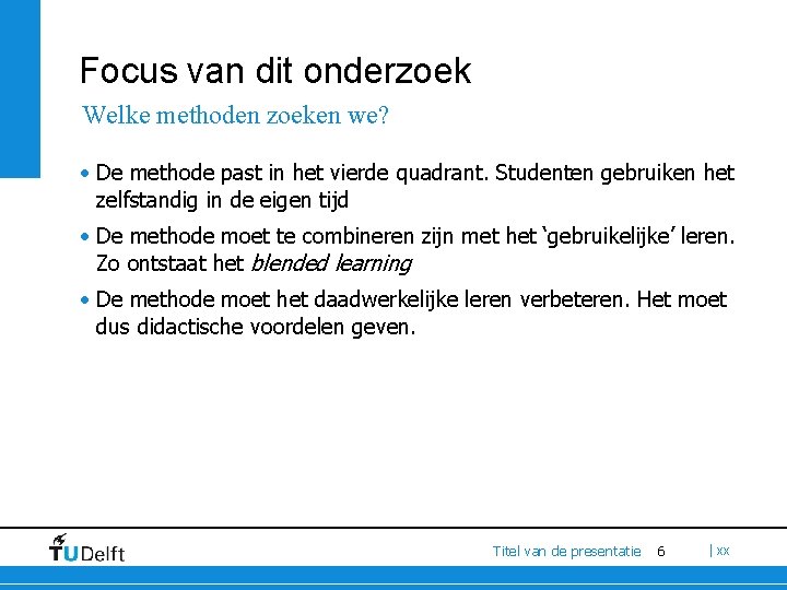 Focus van dit onderzoek Welke methoden zoeken we? • De methode past in het