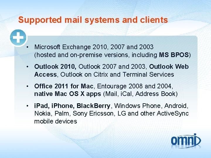 Supported mail systems and clients • Microsoft Exchange 2010, 2007 and 2003 (hosted and